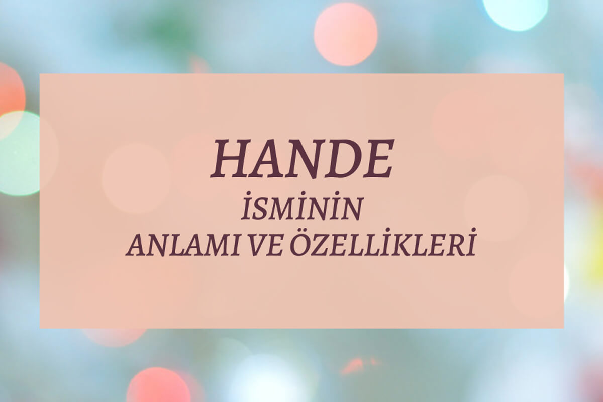 Hande İsminin Anlamı ve Özellikleri