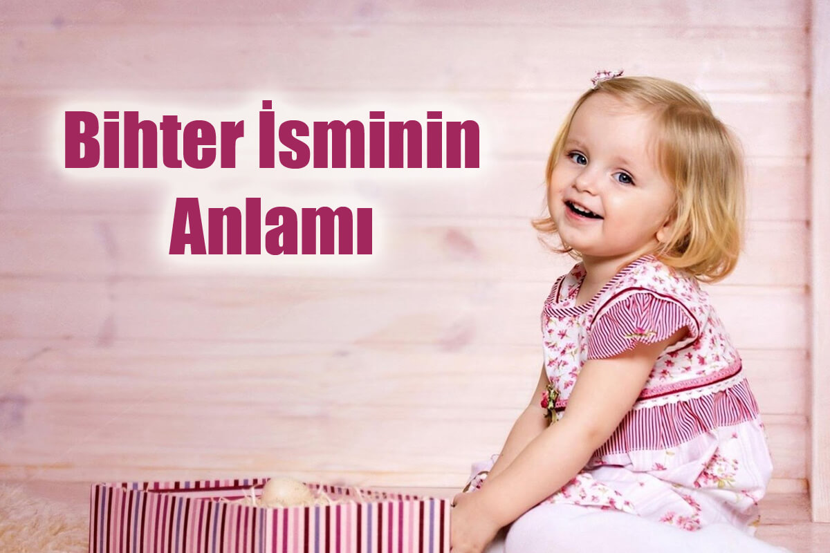 Bihter İsminin Anlamı Nedir?