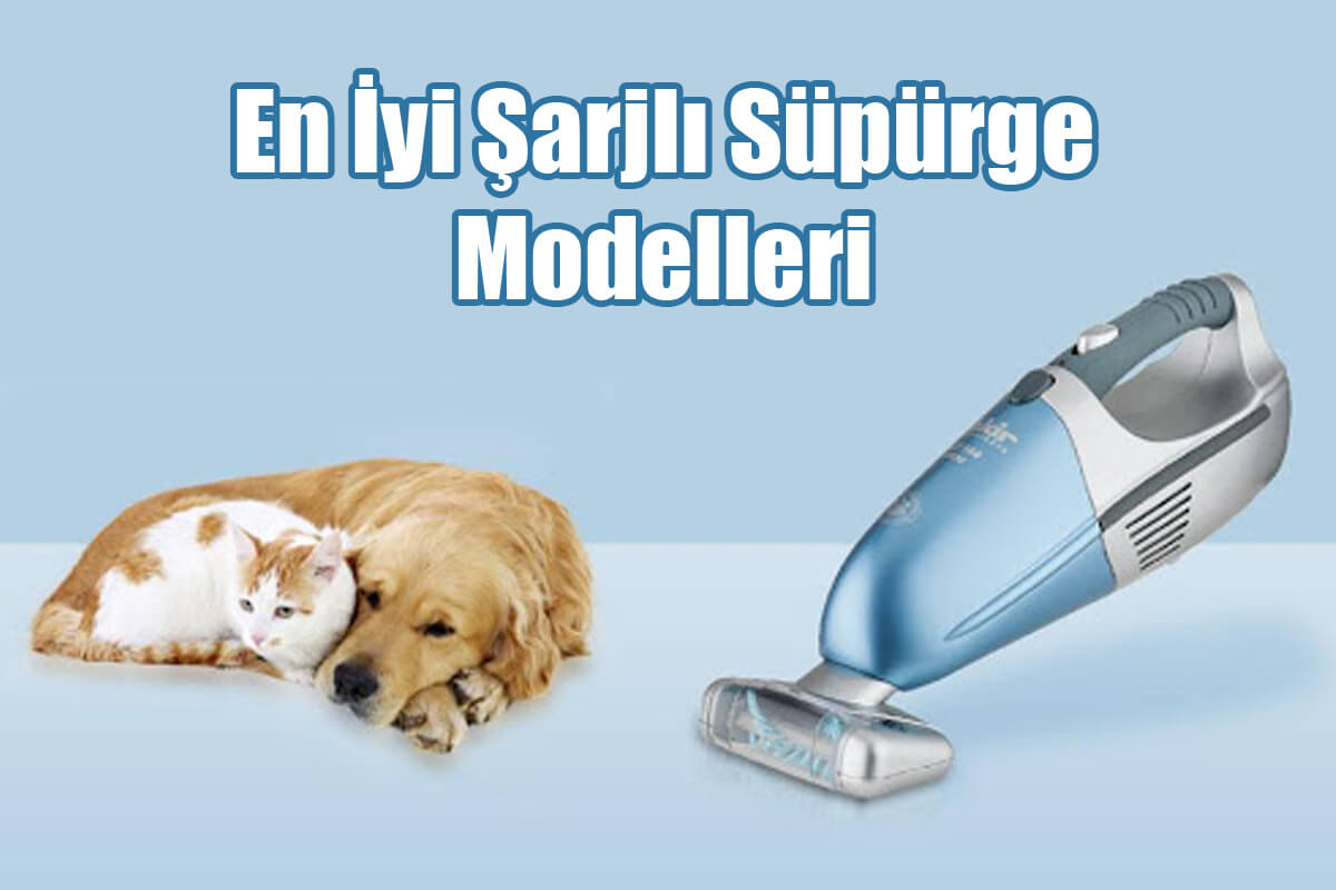 En İyi Şarjlı Süpürge Modelleri