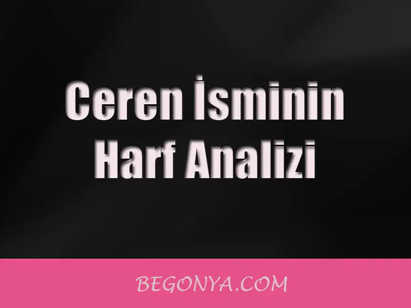 Ceren İsminin Anlamı ve Özellikleri 2026 Ceren İsminin Anlamı Ceren İsminin Harf Analizi
