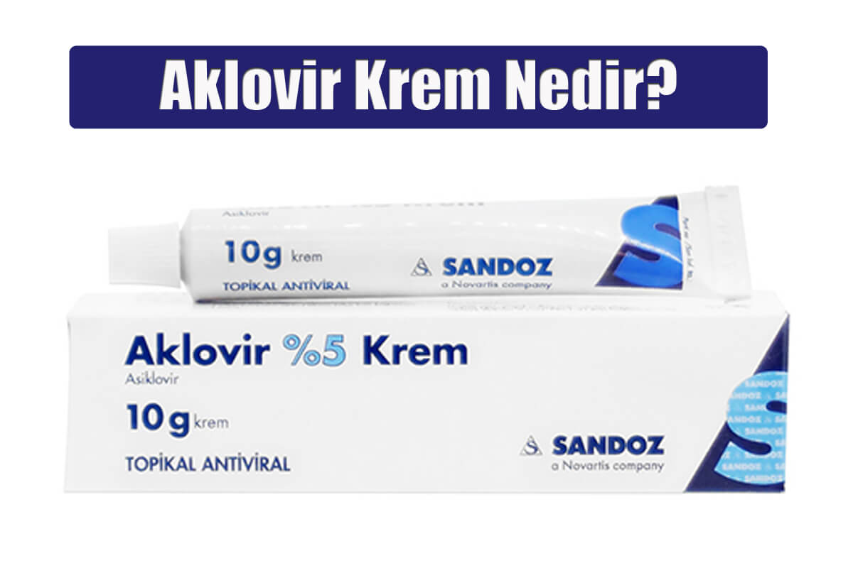 Aklovir Krem Nedir? Aklovir Krem Nasıl Kullanılır?