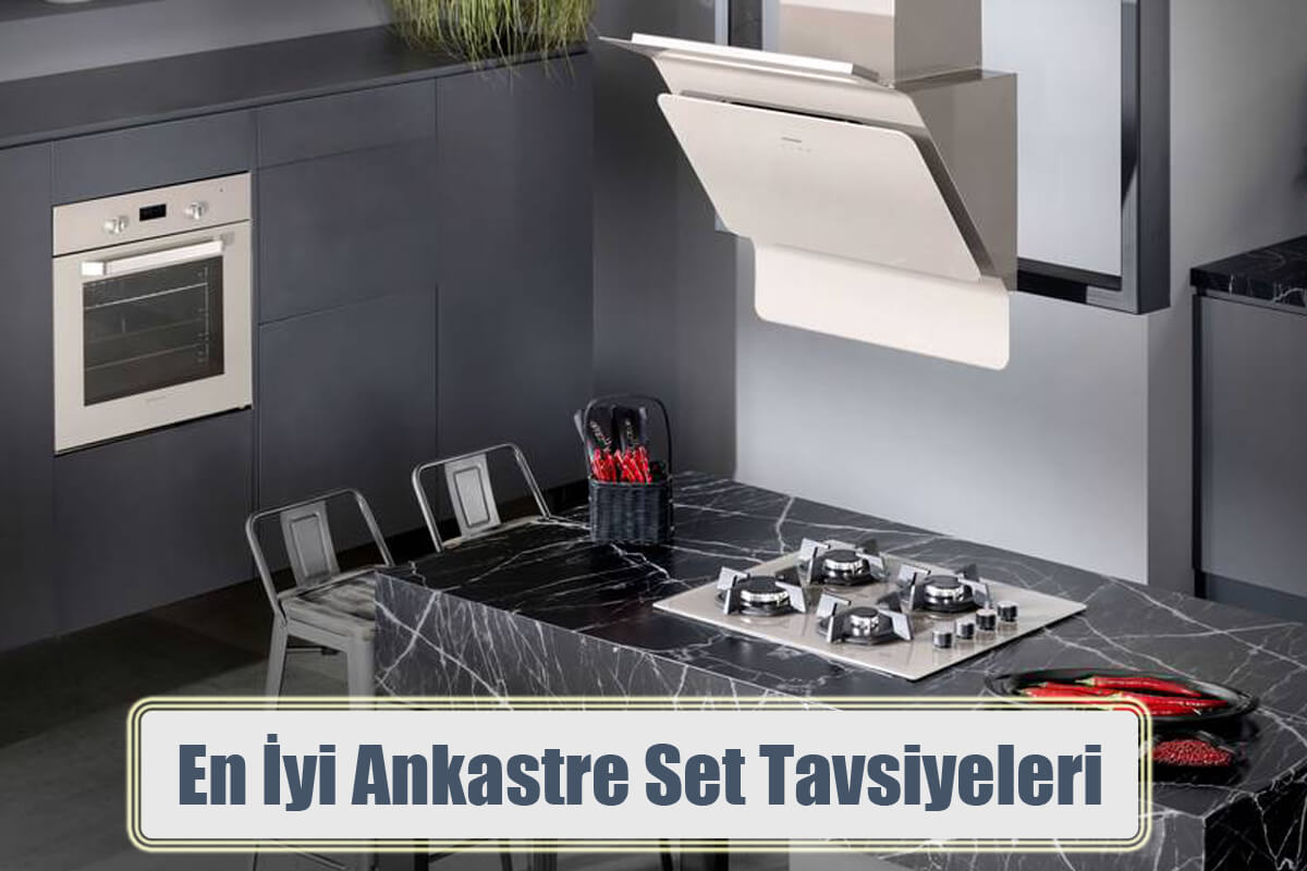 En İyi Ankastre Set Tavsiyeleri