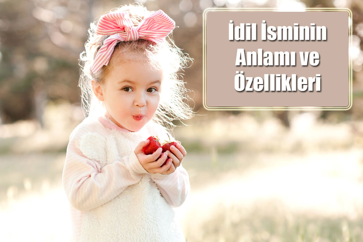 İdil İsminin Anlamı ve Özellikleri