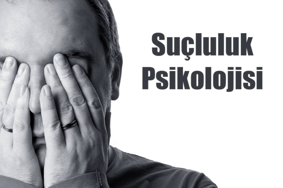 Suçluluk Psikolojisi Nedir? Suçluluk Duygusu ile Baş Etme