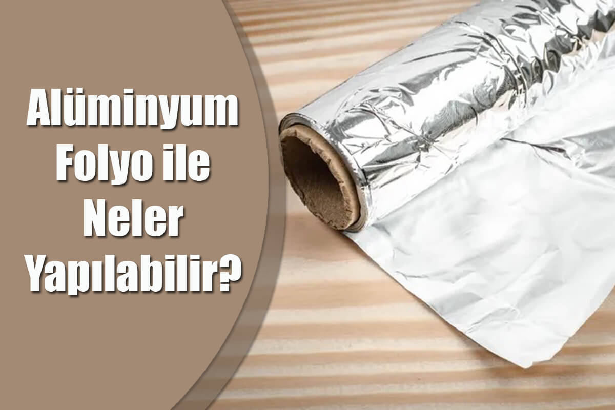 Alüminyum Folyo ile Neler Yapılabilir?