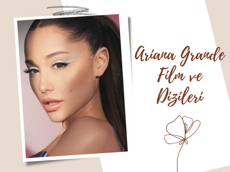 Ariana Grande Film ve Dizileri