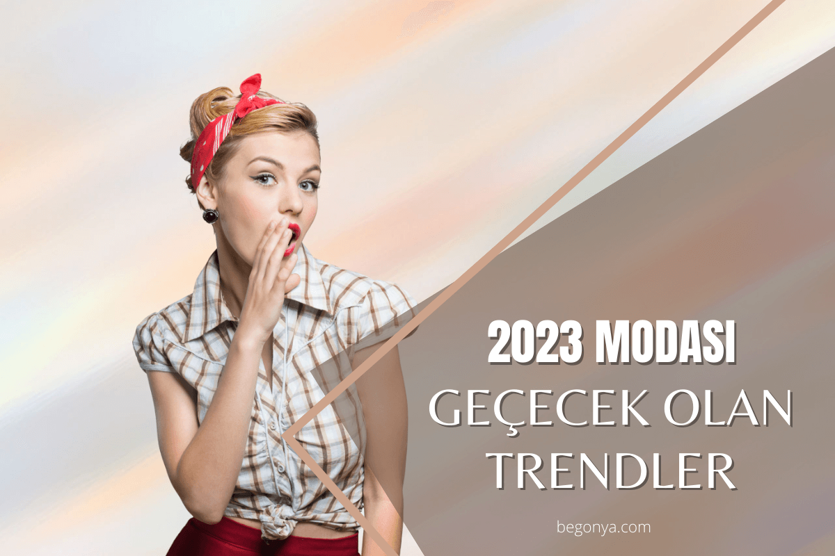 2023 Modası Geçecek Olan Trendler