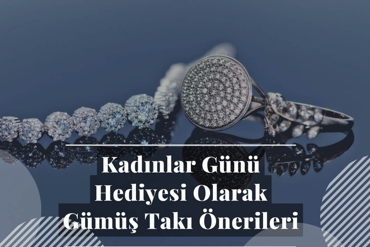 Kadınlar Günü Gümüş Takı Önerileri