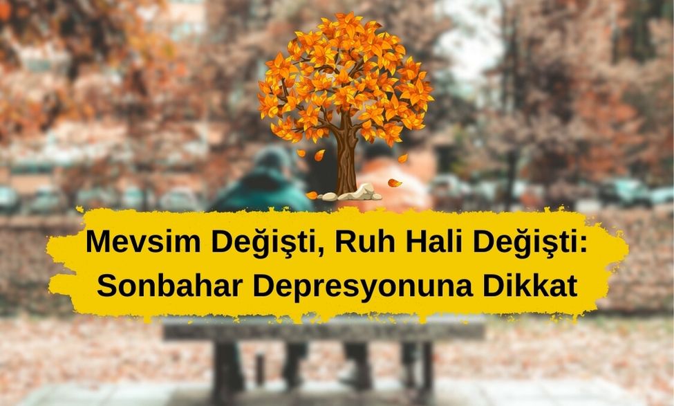 Mevsim Değişti, Ruh Hali Değişti: Sonbahar Depresyonuna Dikkat 2026 Sonbahar Mevsim Değişti, Ruh Hali Değişti: Sonbahar Depresyonuna Dikkat