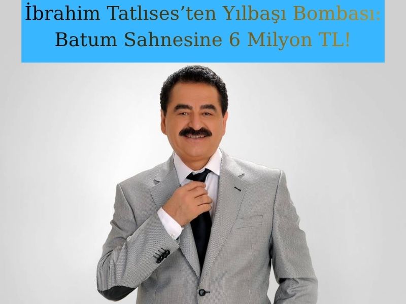İbrahim Tatlıses’ten Yılbaşı Bombası: Batum Sahnesine 6 Milyon TL! 2026 İbrahim Tatlıses İbrahim Tatlıses’ten Yılbaşı Bombası: Batum Sahnesine 6 Milyon TL!